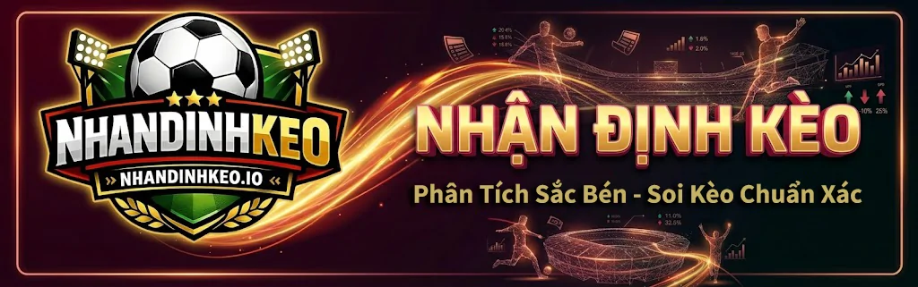 Nhận Định Kèo - Phân Tích Sắc Bén, Soi Kèo Chuẩn Xác